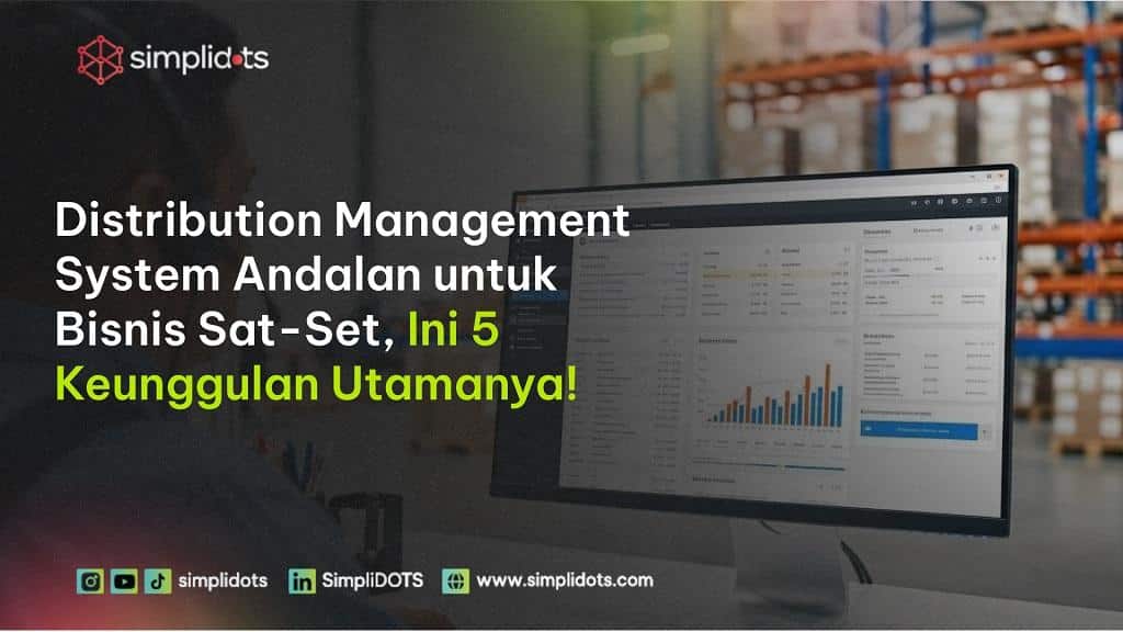 Distribution Management System Andalan untuk Bisnis Sat-Set, Ini 5 Keunggulan Utamanya!