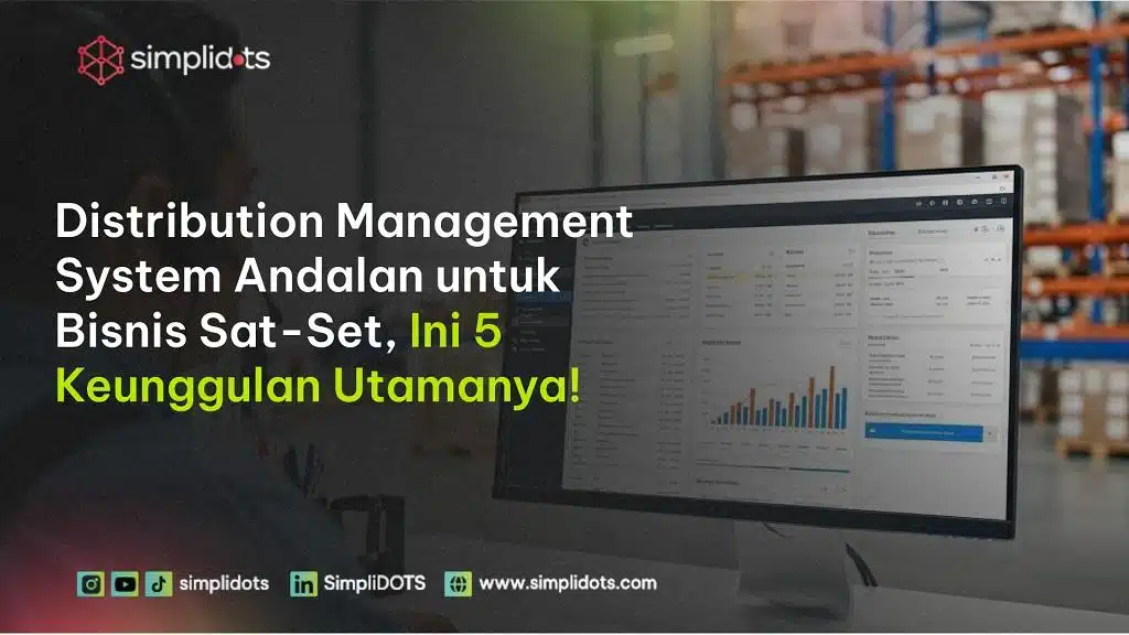 Distribution Management System Andalan untuk Bisnis Sat-Set, Ini 5 Keunggulan Utamanya!