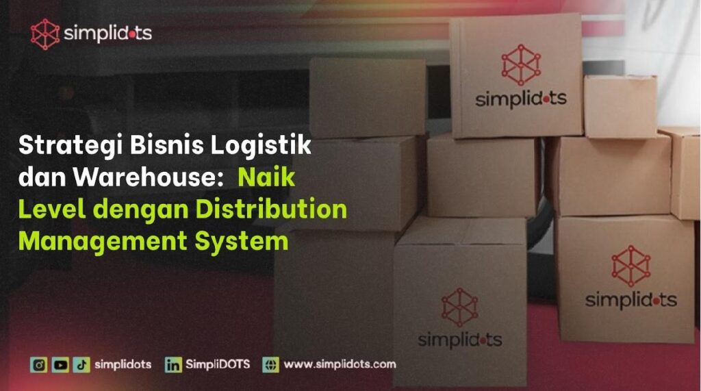 Distribution Management System Bikin Naik Level Bisnis Logistik dan Warehouse, Ada 4 Strateginya