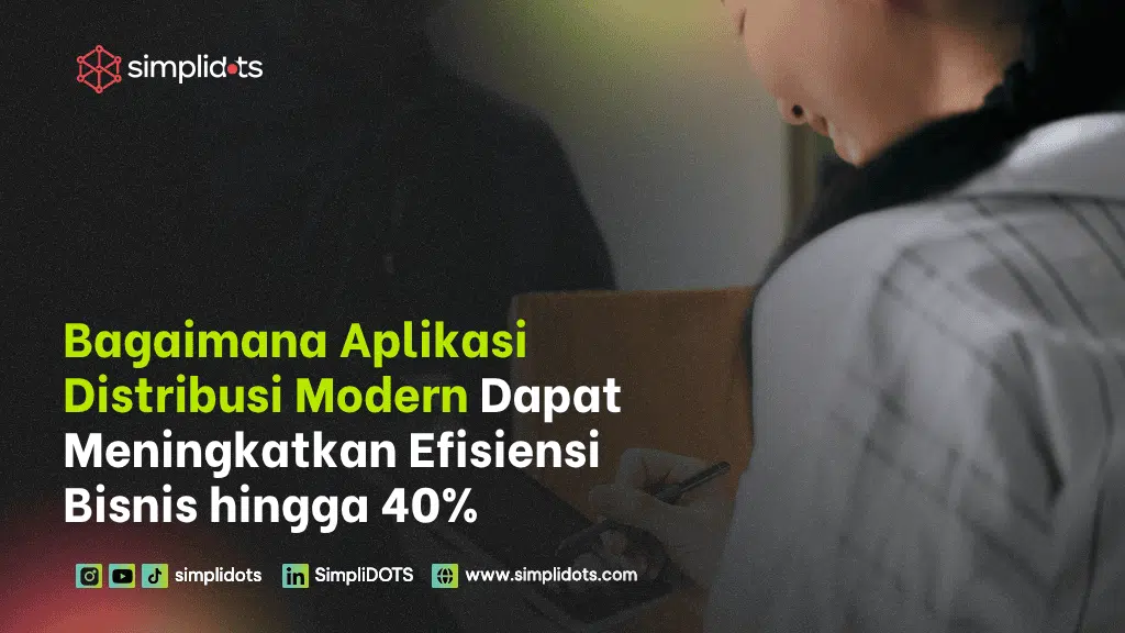 Bagaimana Aplikasi Distribusi Modern Dapat Meningkatkan Efisiensi Bisnis hingga 40%