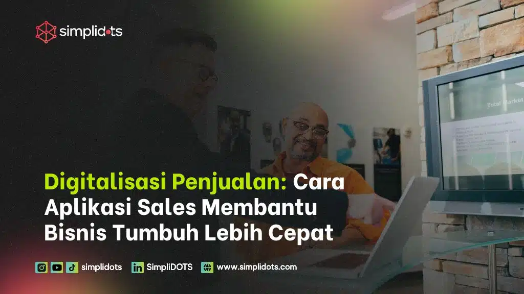Digitalisasi Penjualan: Cara Aplikasi Sales Membantu Bisnis Tumbuh Lebih Cepat