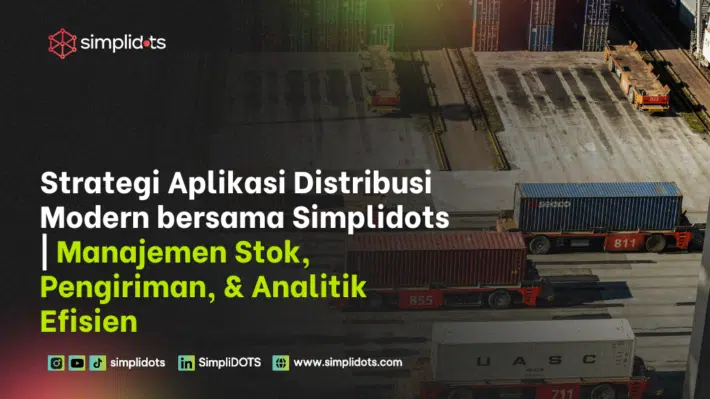 Strategi Aplikasi Distribusi Modern bersama Simplidots | Manajemen Stok, Pengiriman, & Analitik Efisien