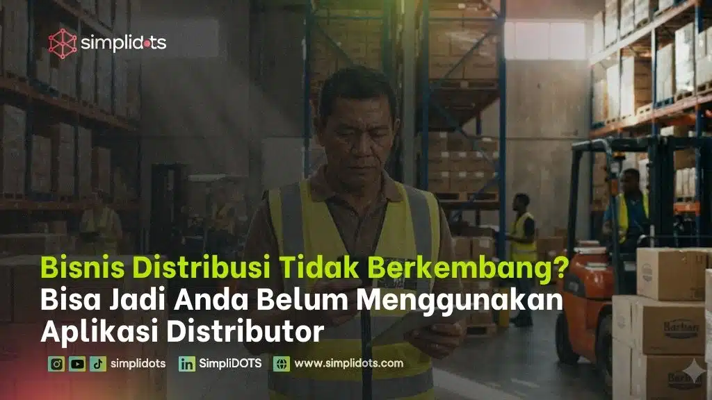 Bisnis Distribusi Tidak Berkembang? Bisa Jadi Anda Belum Menggunakan Aplikasi Distributor