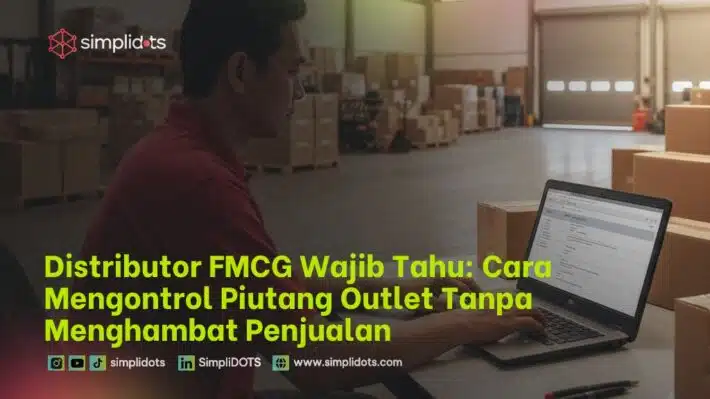 Distributor FMCG Wajib Tahu: Cara Mengontrol Piutang Outlet Tanpa Menghambat Penjualan