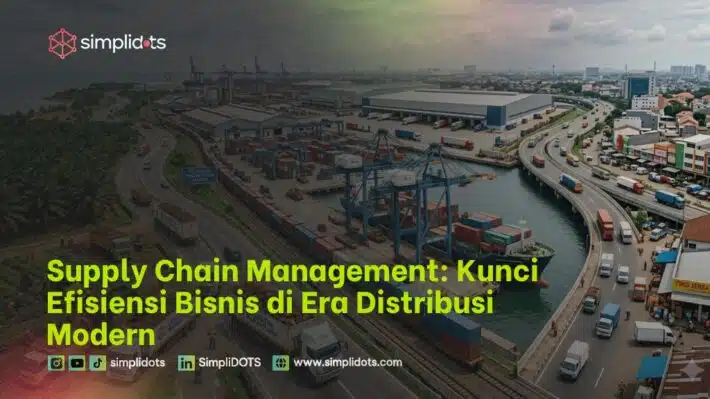 Supply Chain Management: Kunci Efisiensi Bisnis di Era Distribusi Modern