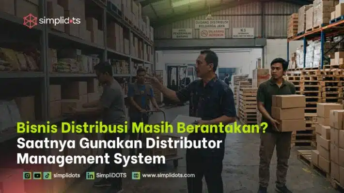 Bisnis Distribusi Masih Berantakan? Saatnya Gunakan Distributor Management System
