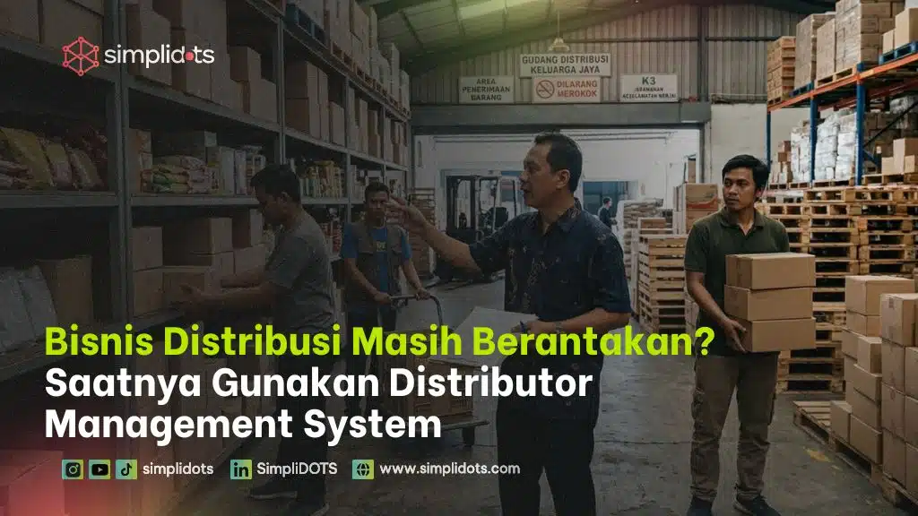 Bisnis Distribusi Masih Berantakan? Saatnya Gunakan Distributor Management System