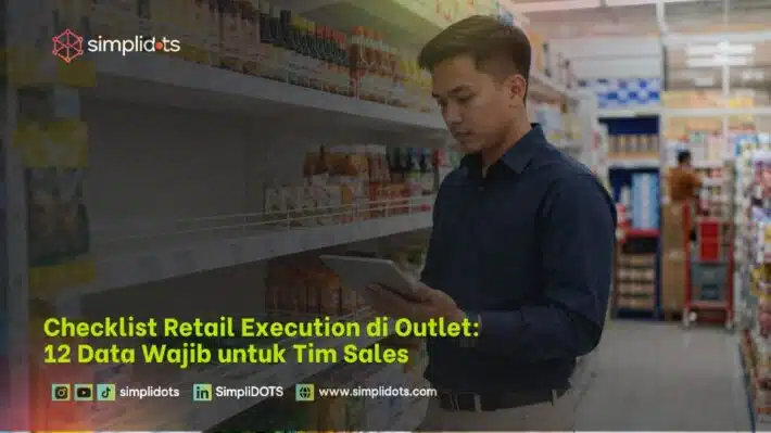 Checklist Retail Execution di Outlet: 12 Data Wajib untuk Tim Sales